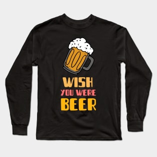 wish you were beer Long Sleeve T-Shirt